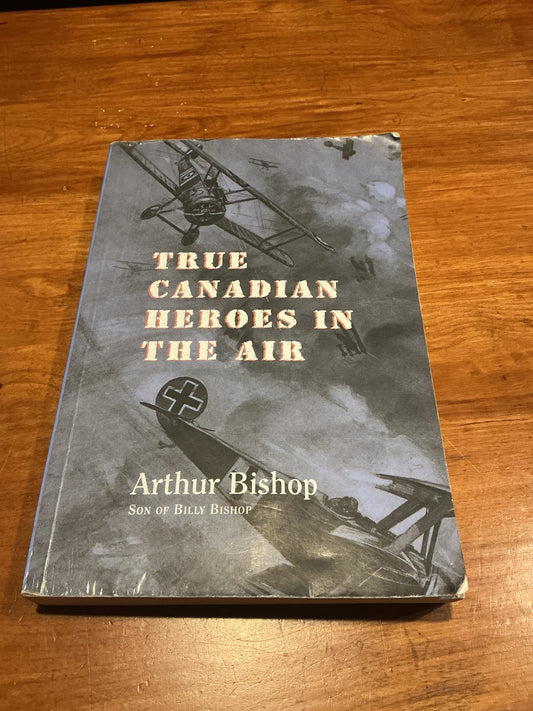 True Canadian Heroes in The Air by Arthur Bishop