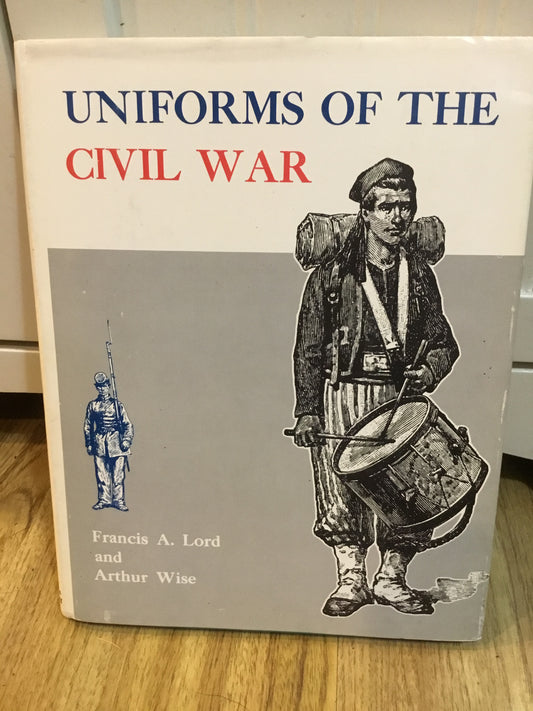 Uniforms of the Civil War  by Francis A Lord and Wise