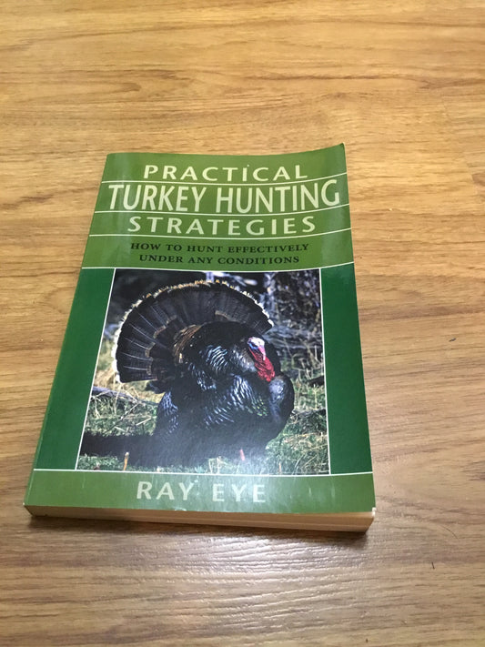 PRACTICAL TURKEY HUNTING STRATEGIES: HOW TO HUNT BY RAY EYE