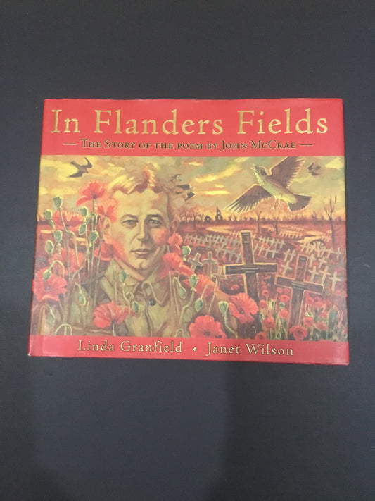 IN FLANDERS FIELDS THE STORY OF THE POEM BY JOHN MCCRAE Linda Granfield  Janet Wilson (Illustrator)