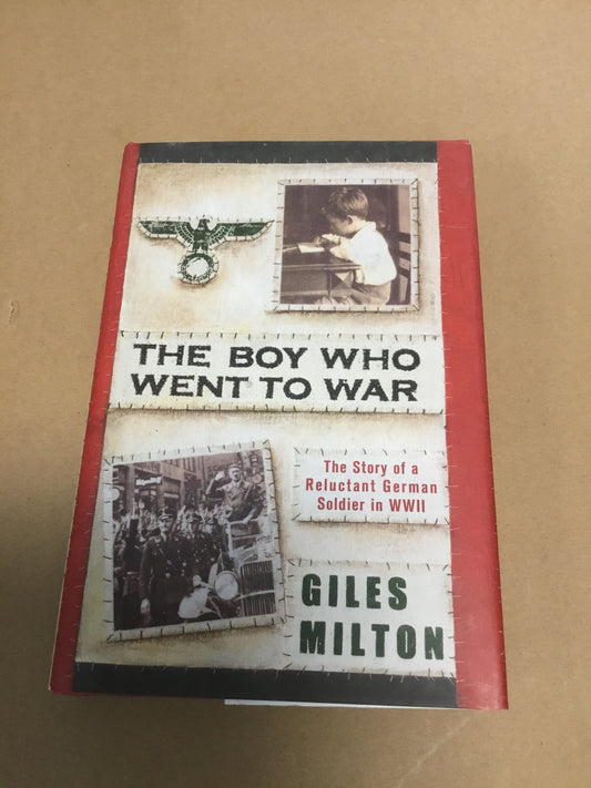 Boy Who Went to War : The Story of a Reluctant German Soldier in WWII by Giles Milton (2011, Hardcover)